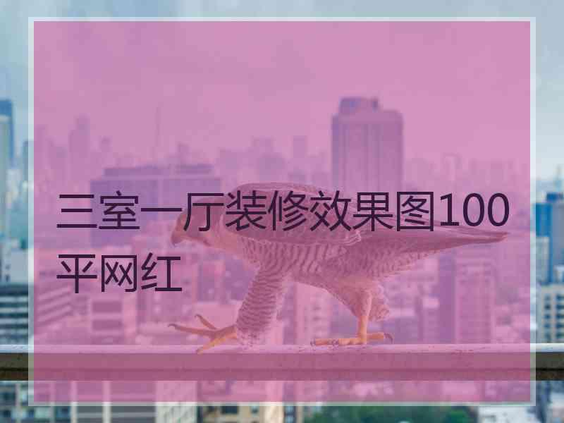 三室一厅装修效果图100平网红