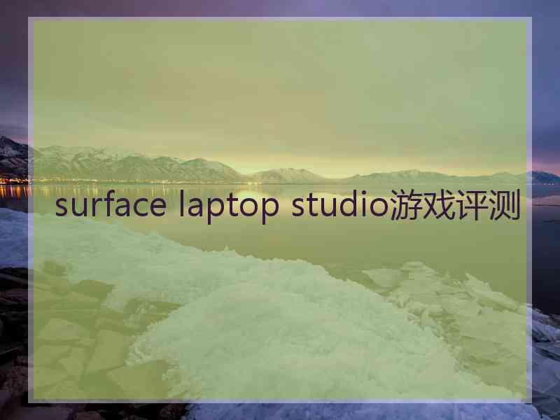 surface laptop studio游戏评测