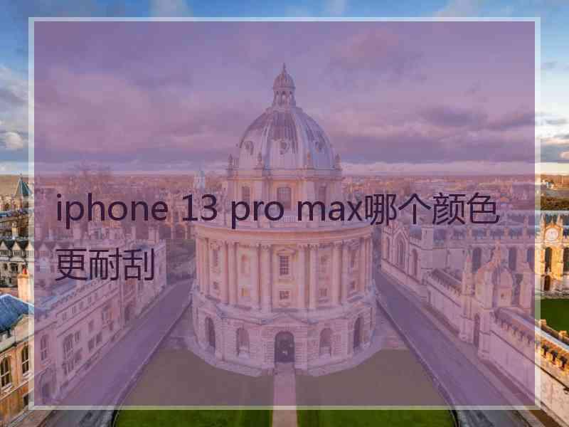 iphone 13 pro max哪个颜色更耐刮