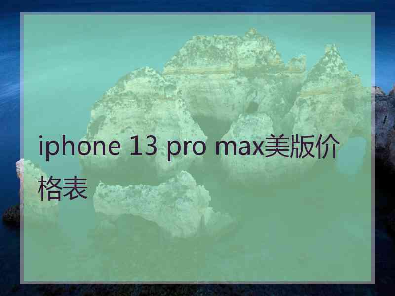 iphone 13 pro max美版价格表