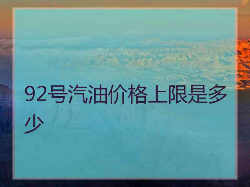 92号汽油价格上限是多少