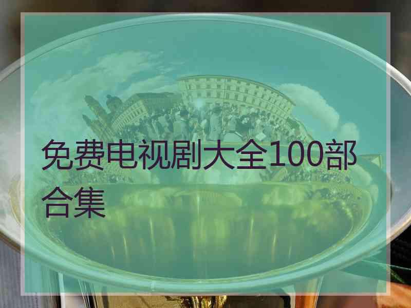 免费电视剧大全100部合集