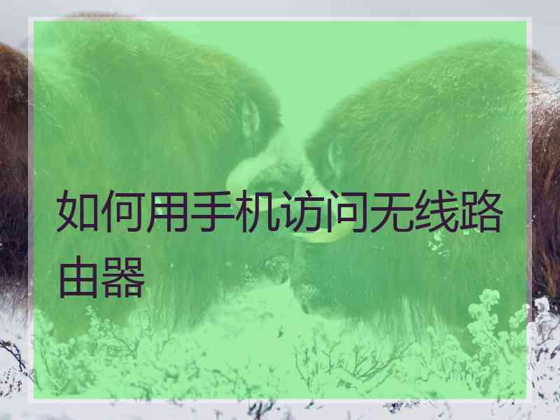 如何用手机访问无线路由器