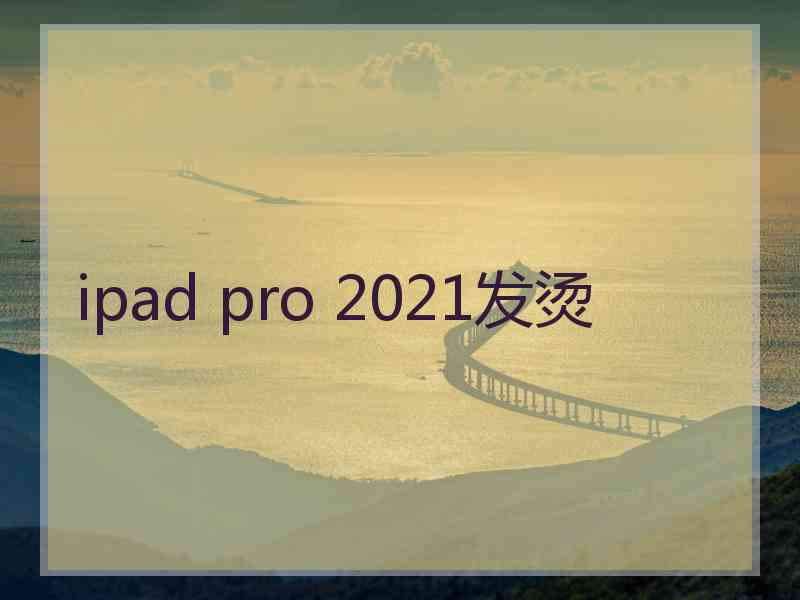 ipad pro 2021发烫