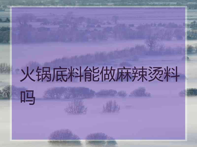 火锅底料能做麻辣烫料吗