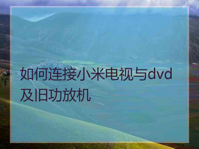 如何连接小米电视与dvd及旧功放机