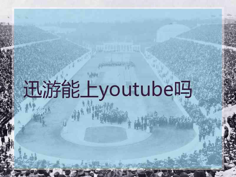 迅游能上youtube吗