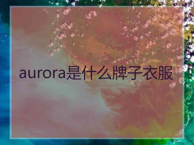 aurora是什么牌子衣服