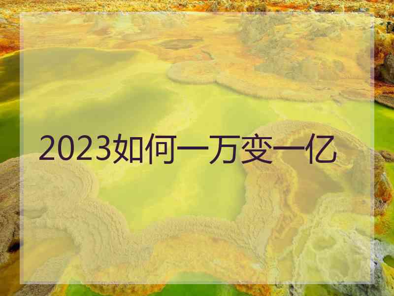 2023如何一万变一亿