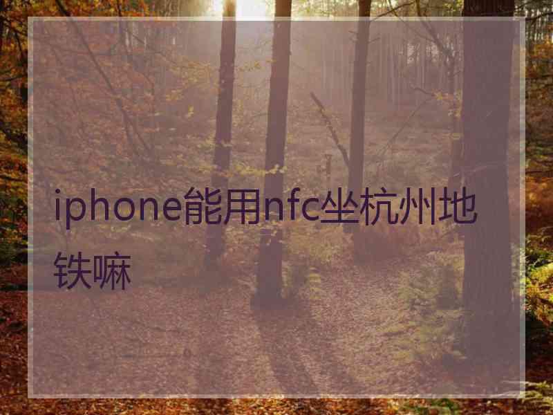 iphone能用nfc坐杭州地铁嘛