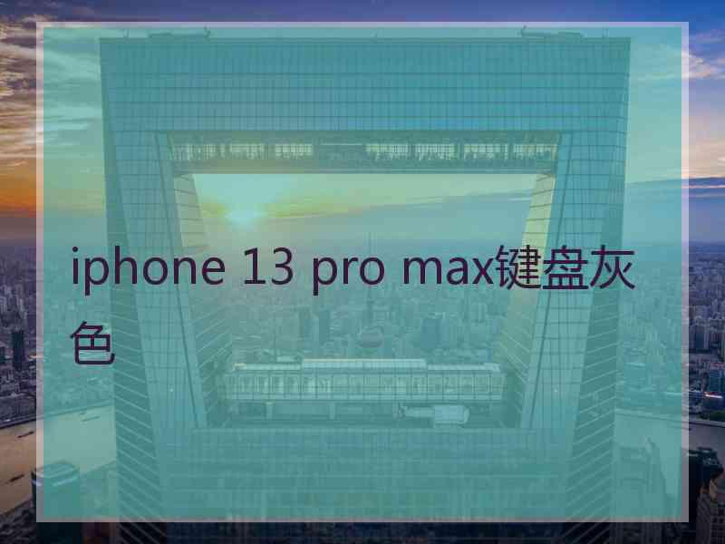 iphone 13 pro max键盘灰色