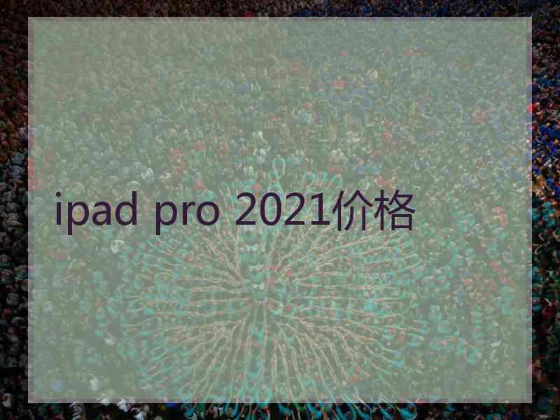 ipad pro 2021价格