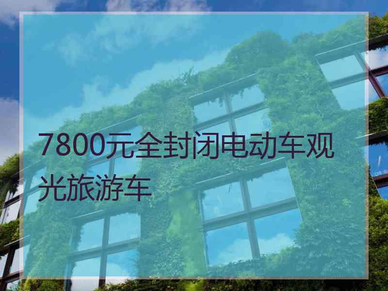 7800元全封闭电动车观光旅游车