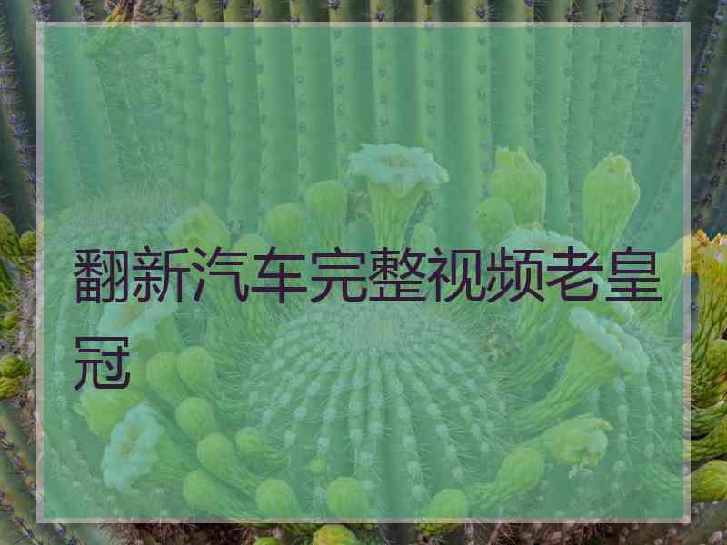 翻新汽车完整视频老皇冠