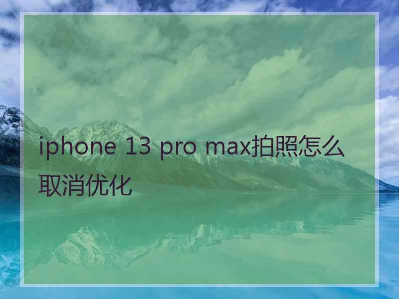 iphone 13 pro max拍照怎么取消优化