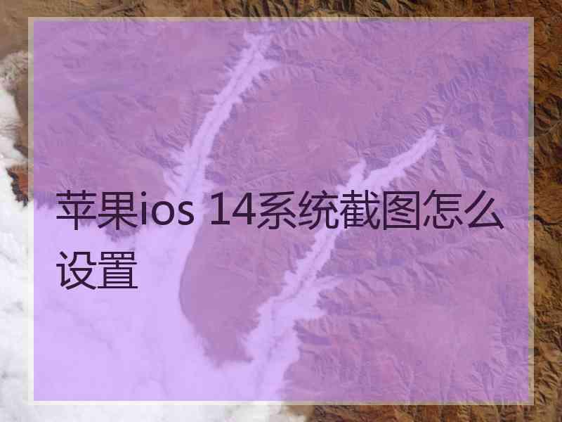 苹果ios 14系统截图怎么设置