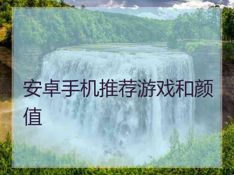 安卓手机推荐游戏和颜值