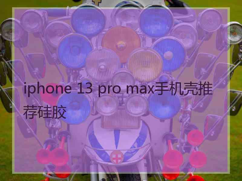 iphone 13 pro max手机壳推荐硅胶